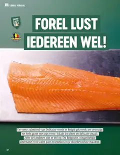 FOREL LUST IEDEREEN WEL!, De verse zalmforel van Delhaize wordt in België gekweekt en overtuigt het hele gezin met zijn verse, lokale kwaliteit en delicate smaak. Zelfs de kinderen zijn er dol op. Dit Belgische, toegankelijke alternatief voor zalm past moeiteloos in je doordeweekse maaltijd. - Voorbeeld van een folder van Delhaize, geldig van 18/08/2026 | Pagina: 72 | Producten: Zalm, Forel