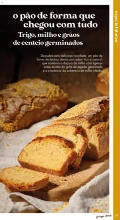 Pré-visualização o pão de forma que chegou com tudo, Pão de forma de textura densa com sabor rico e natural, que combina a doçura do milho com ligeiras notas ácidas do grão de espelta germinado e a crocância da cobertura de milho tufado. Trigo, milho e grãos de centeio germinados válido de 20/05/2025 | Página: 11