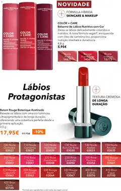 Pré-visualização Batom Rouge Botanique Acetinado, Reveste os lábios com uma cor luminosa, ultrapigmentada e de longa duração, oferecendo uma cobertura perfeita desde a primeira aplicação. válido de 03.06.2026 | Página: 40