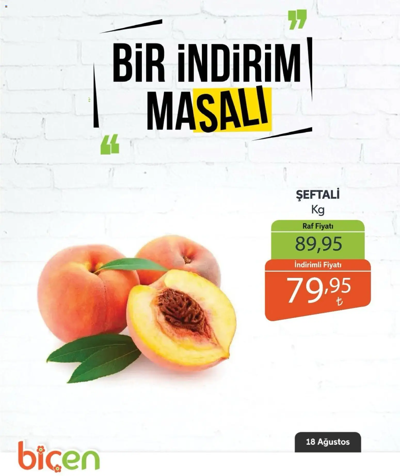Biçen Market - Bir İndirim MaSalı - meyve - 18 Ağustos 2026 tarihinden itibaren geçerlidir | Sayfa: 7 | Ürünler: Raf, Şeftali