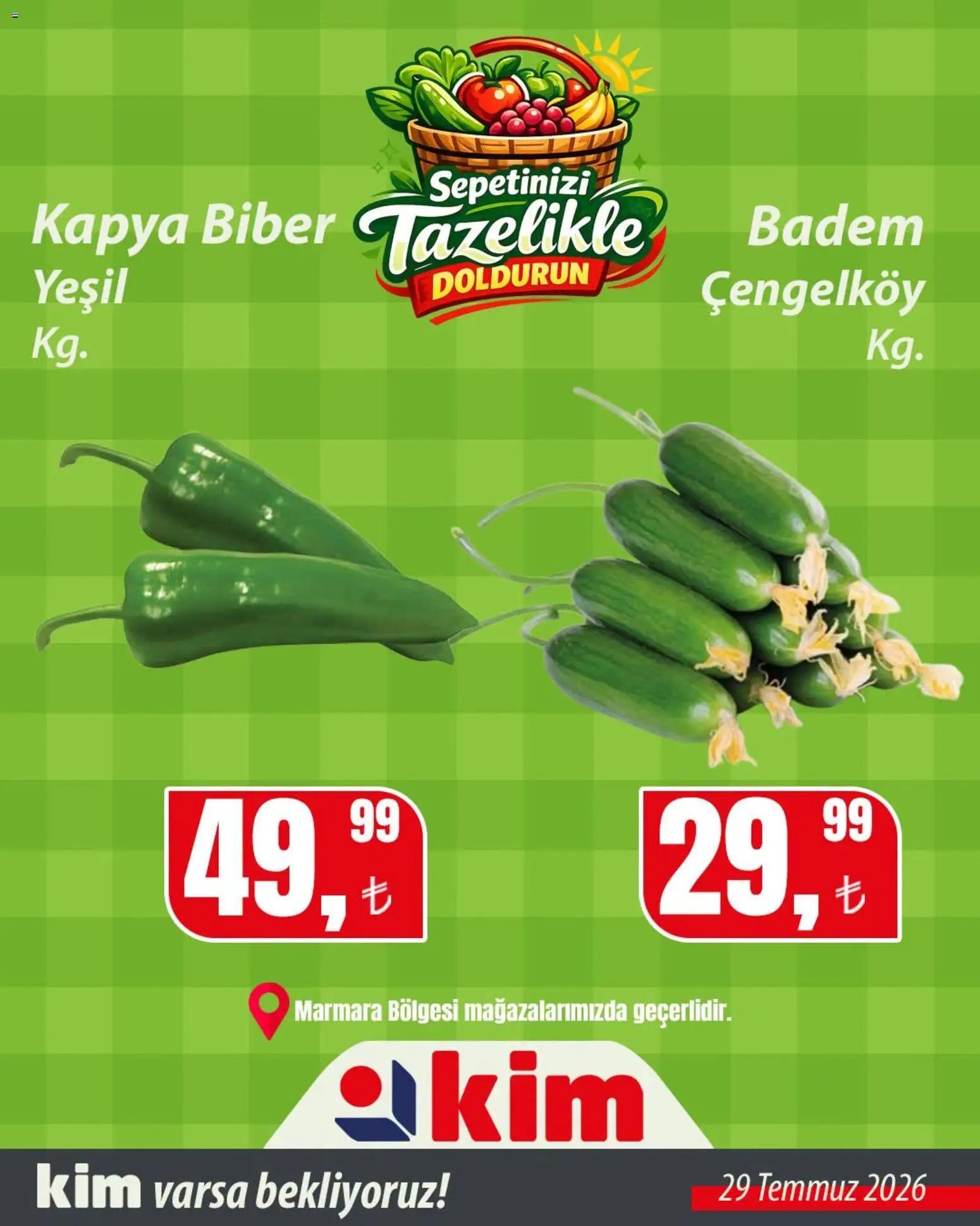Kim Market - Sebze ve meyve Marmara - 29 Temmuz 2026 tarihinden itibaren geçerlidir | Sayfa: 5 | Ürünler: Badem, Biber