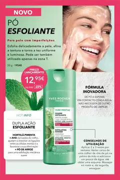 Pré-visualização PÓ ESFOLIANTE, Para pele com imperfeições. Esfolia delicadamente a pele, afina a textura e torna a tez uniforme e luminosa. Pode ser também utilizado apenas na zona T. válido de 12.05.2026 | Página: 13 | Produtos: Agua, Pó, Arroz, Chá